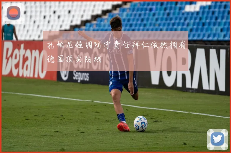 孔帕尼强调防守责任拜仁依然拥有德国顶尖防线